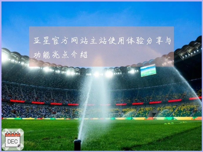 亚星官方网站主站使用体验分享与功能亮点介绍
