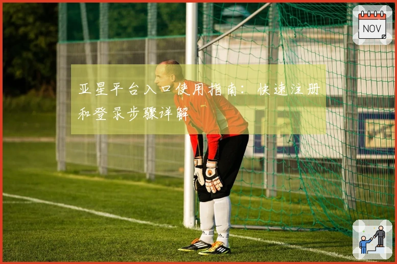 亚星平台入口使用指南：快速注册和登录步骤详解